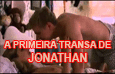 A PRIMEIRA TRANSA DE JONATHAN