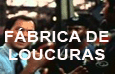 FÁBRICA DE LOUCURAS